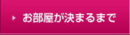 お部屋が決まるまで