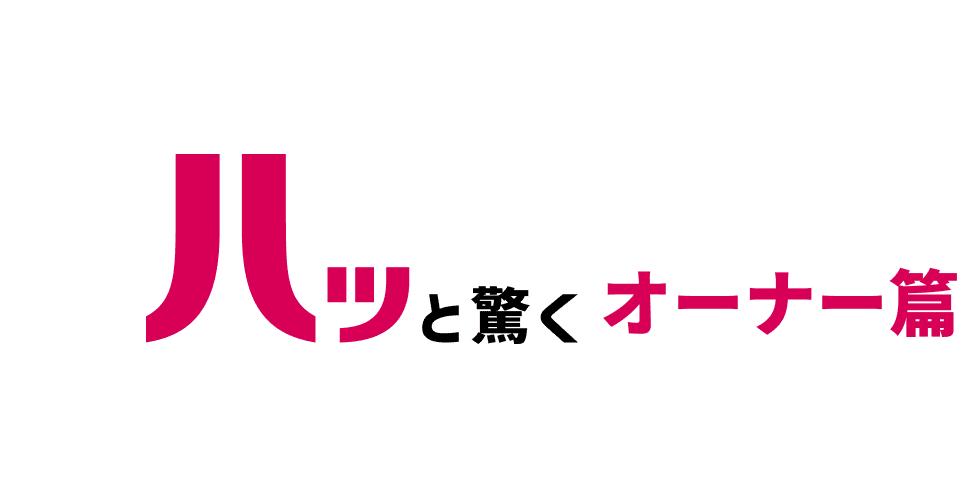 ハッと驚くオーナー編