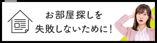 お部屋探しを失敗しないために！