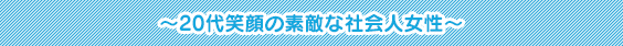 20代笑顔の素敵な社会人女性