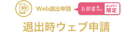 Web退出申請 お部屋プラスメンバー限定 退出時ウェブ申請