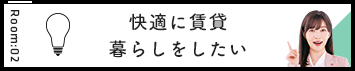 Room:02 快適に賃貸暮らしをしたい